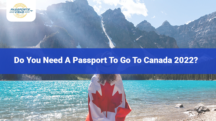 Do You Need A Passport To Go To Canada 2022? | Passports and 